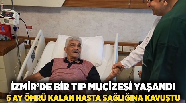 İzmir&#039;de bir tıp mucizesi yaşandı! 6 ay ömrü kalan hasta sağlığına kavuştu