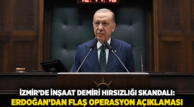 İzmir’de İnşaat Demiri Hırsızlığı Skandalı: Erdoğan’dan Flaş Operasyon Açıklaması
