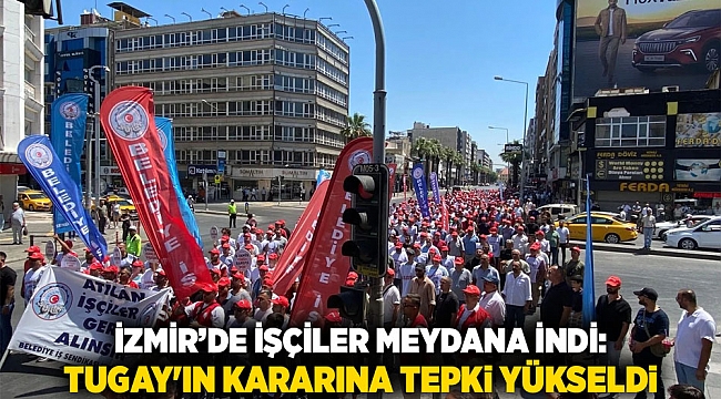 İzmir’de İşçiler Meydana İndi: Tugay&#039;ın Kararına Tepki Yükseldi