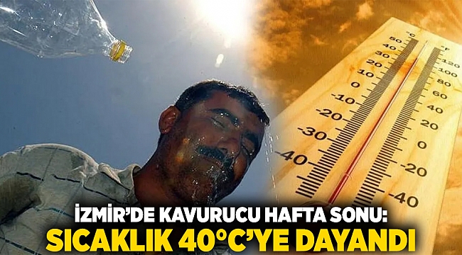İzmir’de Kavurucu Hafta Sonu: Sıcaklık 40°C’ye Dayandı