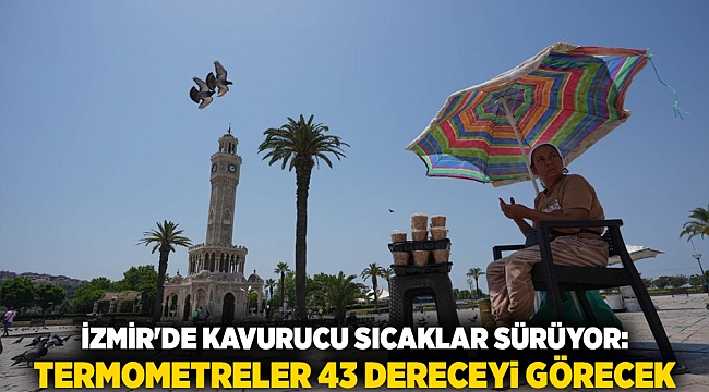 İzmir&#039;de kavurucu sıcaklar sürüyor: Termometreler 43 dereceyi görecek