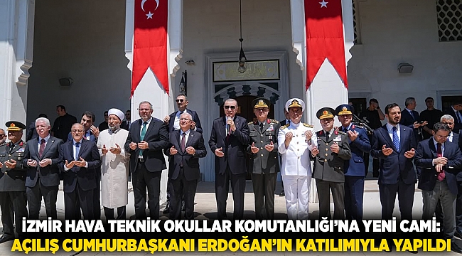 İzmir Hava Teknik Okullar Komutanlığı’na yeni cami: Açılış Cumhurbaşkanı Erdoğan’ın katılımıyla yapıldı