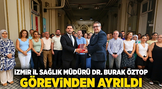 İzmir İl Sağlık Müdürü Dr. Burak Öztop Görevinden Ayrıldı