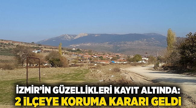 İzmir’in Güzellikleri Kayıt Altında: 2 İlçeye Koruma Kararı Geldi