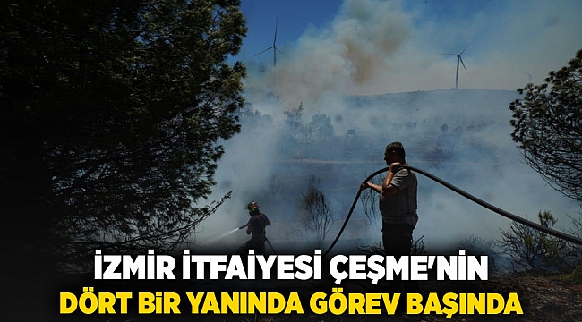 İzmir İtfaiyesi Çeşme&#039;nin dört bir yanında görev başında