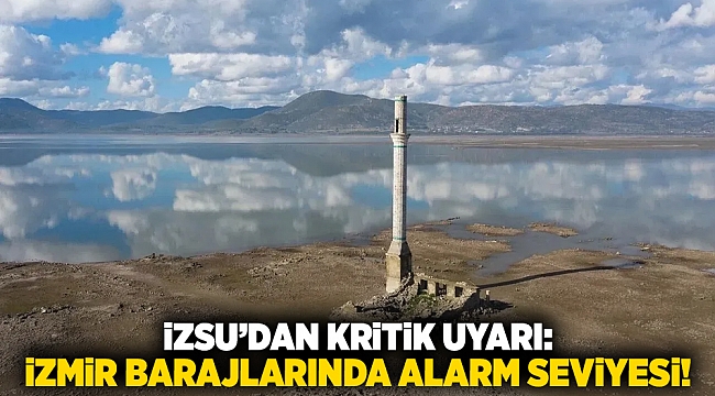 İZSU’dan Kritik Uyarı: İzmir Barajlarında Alarm Seviyesi!