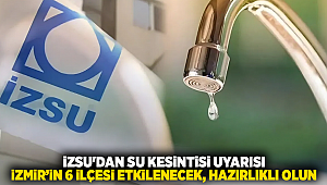 İZSU'dan su kesintisi uyarısı: İzmir’in 6 ilçesi etkilenecek, hazırlıklı olun