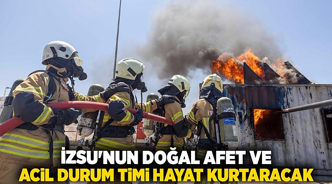 İZSU&#039;nun doğal afet ve acil durum timi hayat kurtaracak