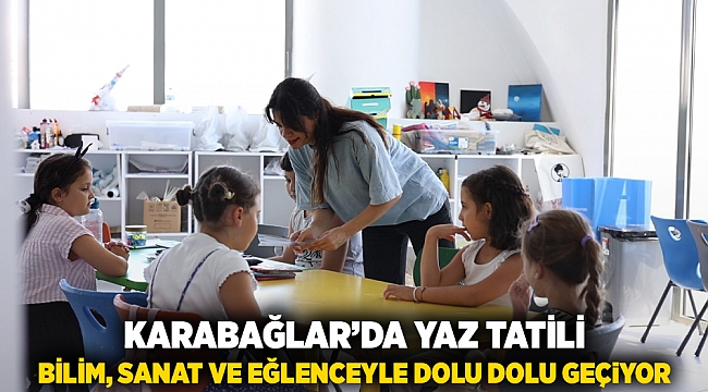 Karabağlar’da Yaz Tatili, Bilim, Sanat ve Eğlenceyle Dolu Dolu Geçiyor