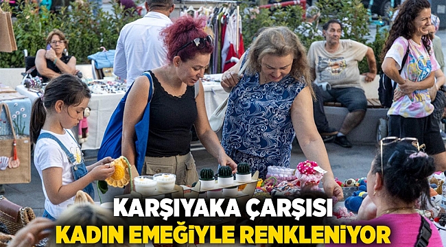 Karşıyaka Çarşısı kadın emeğiyle renkleniyor