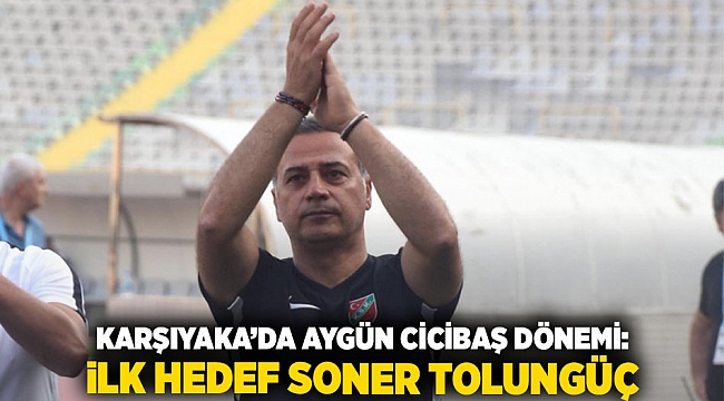Karşıyaka’da Aygün Cicibaş Dönemi: İlk Hedef Soner Tolungüç