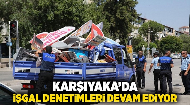 Karşıyaka’da işgal denetimleri devam ediyor
