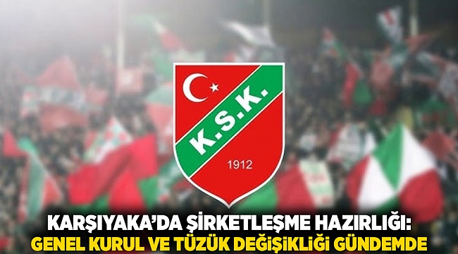 Karşıyaka’da Şirketleşme Hazırlığı: Genel Kurul ve Tüzük Değişikliği Gündemde