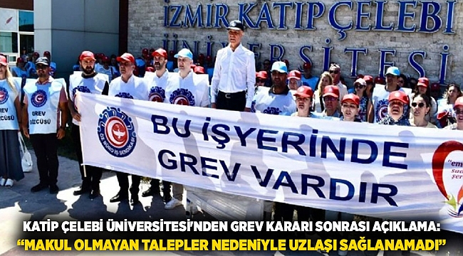 Katip Çelebi Üniversitesi&#039;nden Grev Kararı Sonrası Açıklama: “Makul Olmayan Talepler Nedeniyle Uzlaşı Sağlanamadı”