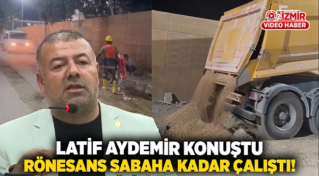 Latif Aydemir konuştu, Rönesans sabaha kadar çalıştı!