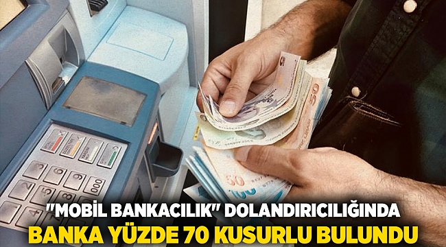 &quot;Mobil bankacılık&quot; dolandırıcılığında banka yüzde 70 kusurlu bulundu
