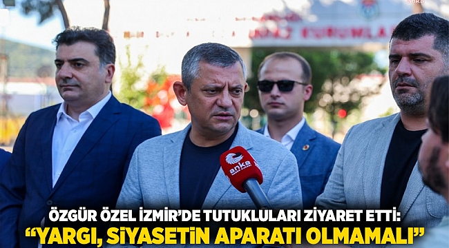 Özgür Özel İzmir’de Tutukluları Ziyaret Etti: “Yargı, Siyasetin Aparatı Olmamalı”