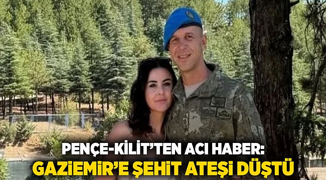 Pençe-Kilit’ten Acı Haber: Gaziemir’e Şehit Ateşi Düştü