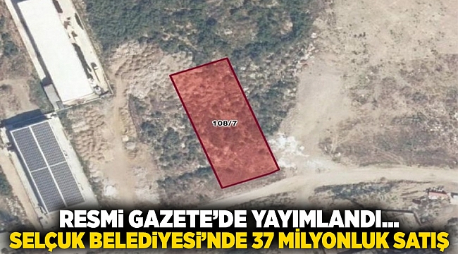 Resmi Gazete&#039;de yayımlandı... Selçuk Belediyesi&#039;nde 37 milyonluk satış