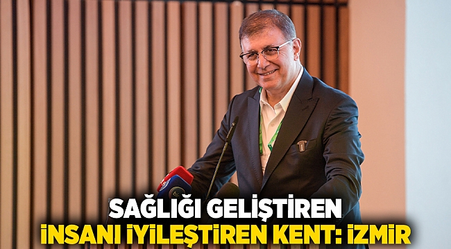 Sağlığı geliştiren, insanı iyileştiren kent: İzmir