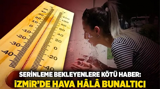 Serinleme Bekleyenlere Kötü Haber: İzmir’de Hava Hâlâ Bunaltıcı