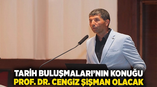 Tarih Buluşmaları’nın konuğu Prof. Dr. Cengiz Şişman olacak