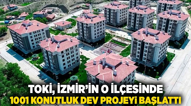 TOKİ, İzmir’in O İlçesinde 1001 Konutluk Dev Projeyi Başlattı
