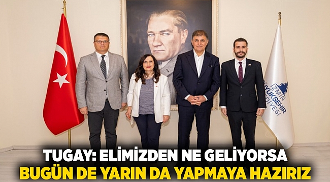 Tugay: Elimizden ne geliyorsa bugün de yarın da yapmaya hazırız