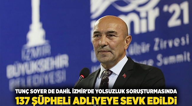 Tunç  Soyer de dahil İzmir&#039;de yolsuzluk soruşturmasında 137 şüpheli adliyeye sevk edildi