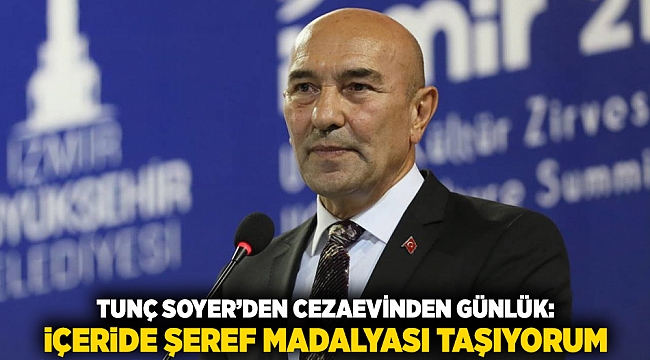 Tunç Soyer’den Cezaevinden Günlük: İçeride Şeref Madalyası Taşıyorum