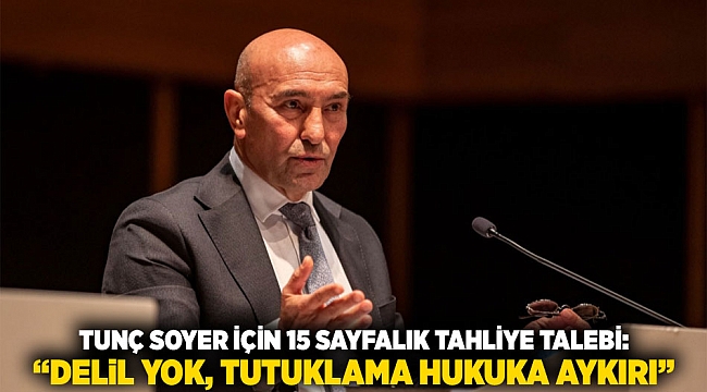 Tunç Soyer İçin 15 Sayfalık Tahliye Talebi: “Delil Yok, Tutuklama Hukuka Aykırı”