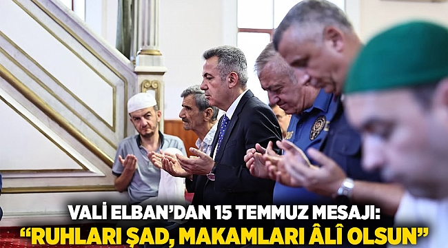 Vali Elban’dan 15 Temmuz Mesajı: “Ruhları Şad, Makamları Âlî Olsun”