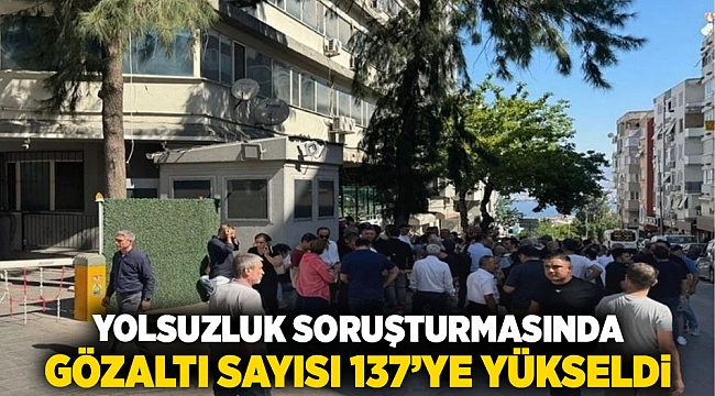 Yolsuzluk Soruşturmasında Gözaltı Sayısı 137’ye Yükseldi