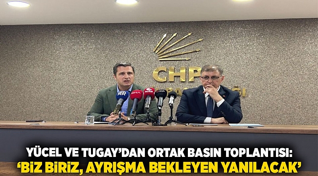 Yücel ve Tugay’dan ortak basın toplantısı: ‘Biz Biriz, Ayrışma Bekleyen Yanılacak’