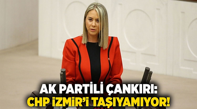 Ak Partili Çankırı: CHP İzmir&#039;i Taşıyamıyor!