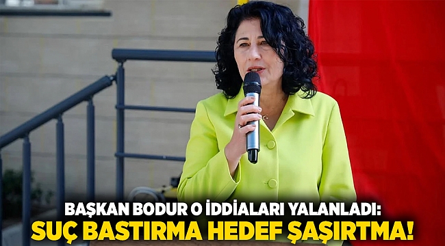 BAŞKAN BODUR O İDDİALARI YALANLADI: SUÇ BASTIRMA HEDEF ŞAŞIRTMA!