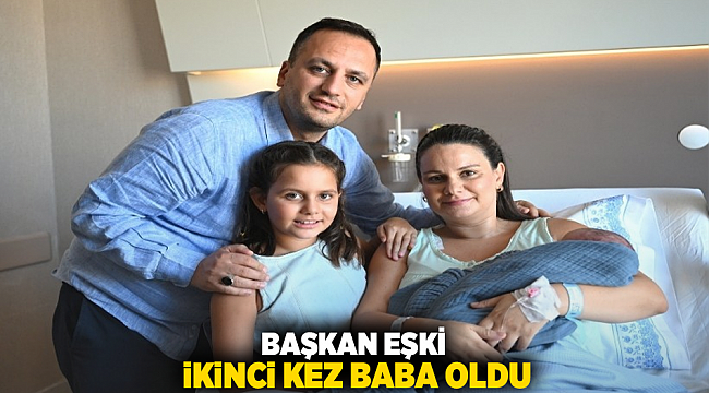 Başkan Eşki, ikinci kez baba oldu