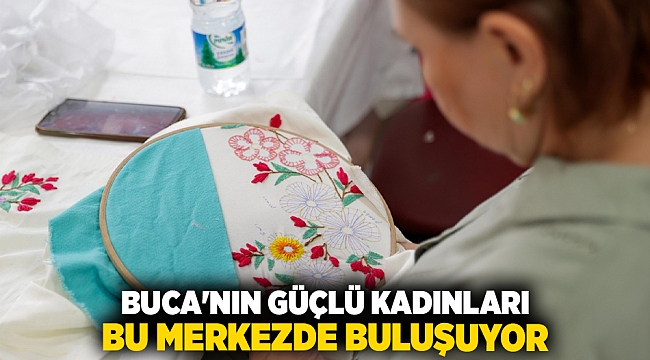 Buca&#039;nın güçlü kadınları bu merkezde buluşuyor