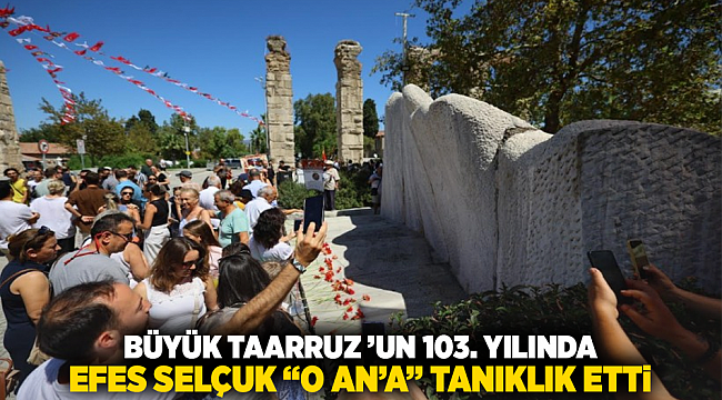 Büyük Taarruz’un 103. yılında Efes Selçuk O AN’a tanıklık etti