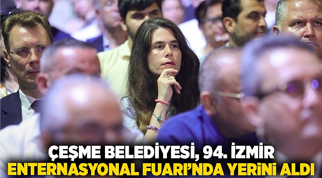 ÇEŞME BELEDİYESİ, 94. İZMİR ENTERNASYONAL FUARI’NDA YERİNİ ALDI