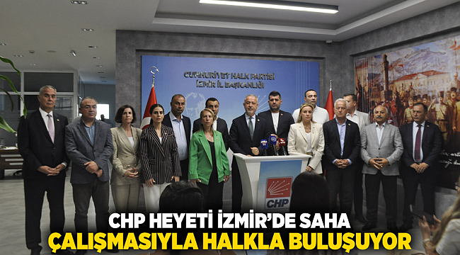 CHP heyeti İzmir’de saha çalışmasıyla halkla buluşuyor
