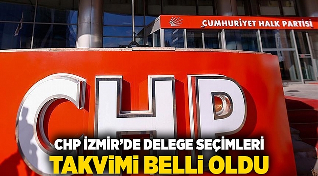 CHP İzmir’de Delege Seçimleri Takvimi Belli Oldu