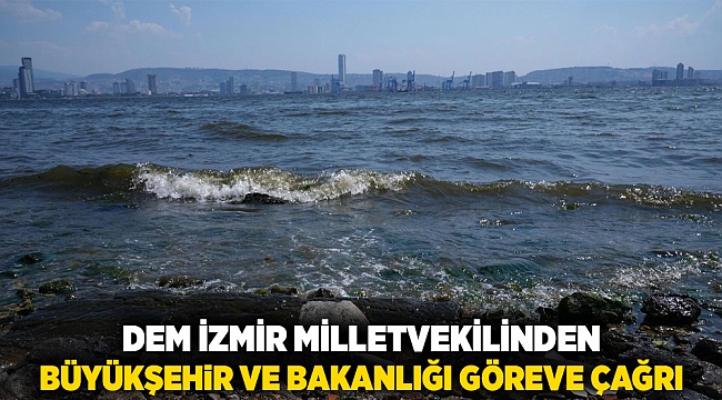 DEM İzmir milletvekilinden Büyükşehir ve Bakanlığı göreve çağırdı