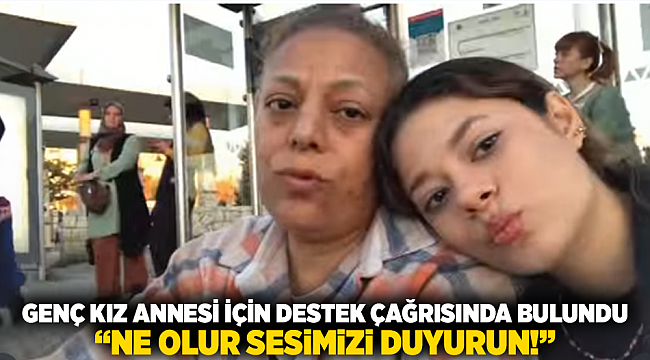 Genç Kız Annesi İçin Destek Çağrısında Bulundu: “Ne Olur Sesimizi Duyurun!”