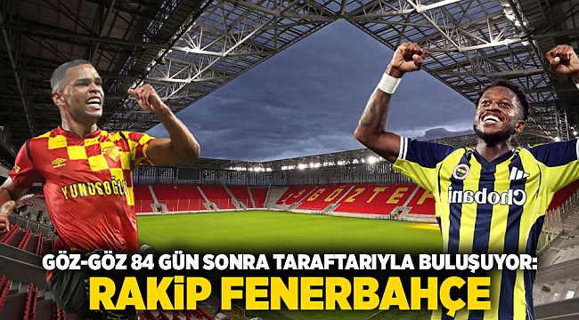 Göz-Göz 84 Gün Sonra Taraftarıyla Buluşuyor: Rakip Fenerbahçe