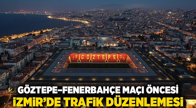 Göztepe–Fenerbahçe Maçı Öncesi İzmir’de Trafik Düzenlemesi