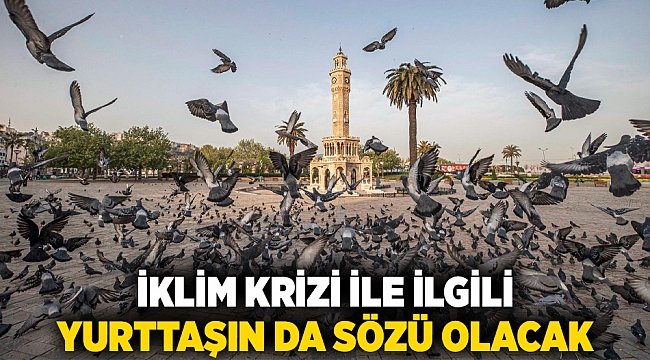 İklim krizi ile ilgili yurttaşın da sözü olacak