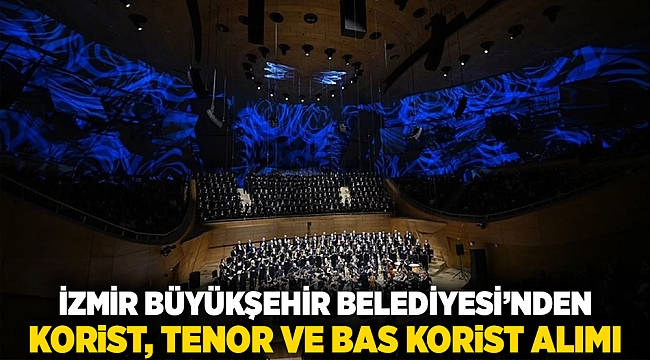 İzmir Büyükşehir Belediyesi&#039;nden korist, tenor ve bas korist alımı