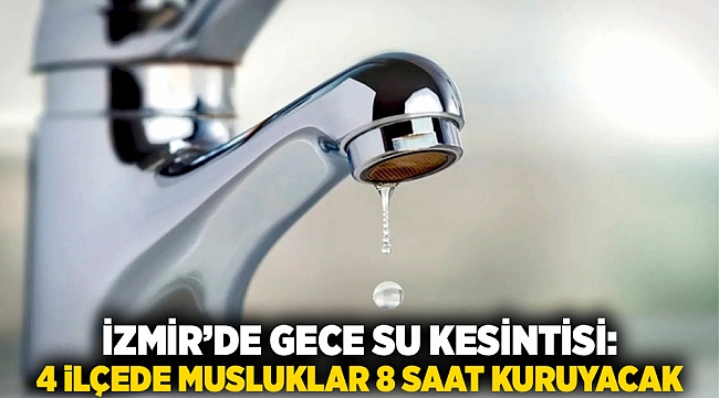 İzmir’de Gece Su Kesintisi: 4 İlçede Musluklar 8 Saat Kuruyacak