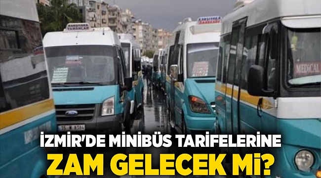 İzmir&#039;de minibüs tarifelerine zam gelecek mi?